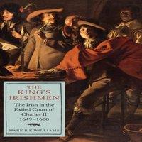 Mark Williams The King's Irishmen: The Irish in the Exiled Court of Charles II