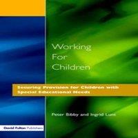 Peter Bibby Working for Children : Securing Provision for Children with