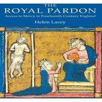 Helen Lacey Royal Pardon: Access to Mercy in Fourteenth-Century England
