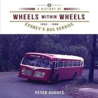 Peter Hughes Wheels within Wheels: A history of Sydney's bus service 1930-1990