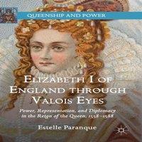Estelle Paranque Elizabeth I of England through Valois Eyes : Power