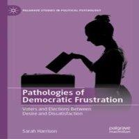 Sarah Harrison Pathologies of Democratic Frustration : Voters & Elections