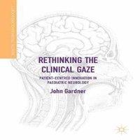 John Gardner Rethinking the Clinical Gaze : Patient-centred Innovation in
