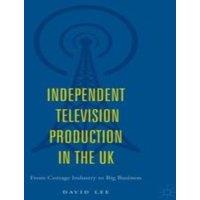David Lee Independent Television Production in the UK : From Cottage