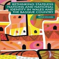 Sophie Williams Rethinking Stateless Nations & National Identity in Wales and