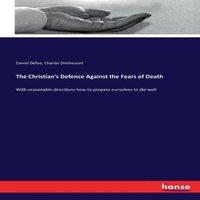 Daniel Defoe The Christian's Defence Against the Fears of Death :With