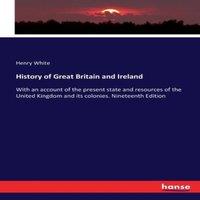 Henry White History of Great Britain & Ireland:With an account of the