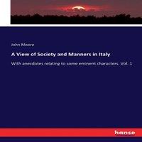 John Moore A View of Society & Manners in Italy:With anecdotes relating to