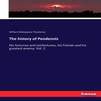 William Makepeace Thackeray The history of Pendennis:His fortunes & misfortunes, his friends