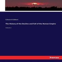 Edward Gibbon The History of the Decline & Fall of the Roman Empire:Volume I