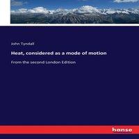 John Tyndall Heat, considered as a mode of motion:From the second London