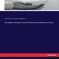 John Bunyan The Pilgrim's Progress from This World to that Which is to Come