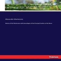 Alexander Mackenzie History of the Mackenzies with Genealogies of the Principal