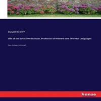 David Brown Life of the Late John Duncan, Professor of Hebrew & Oriental