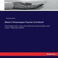 Anonymous Black's Picturesque Tourist of Ireland:Illustrated with a map of