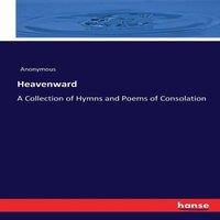 Anonymous Heavenward:A Collection of Hymns & Poems of Consolation