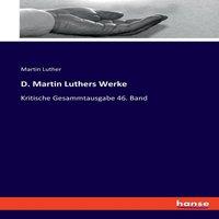 Martin Luther D. s Werke:Kritische Gesammtausgabe 46. Band