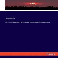 Anonymous The Chronicle & Directory for China, Japan & the Philippines