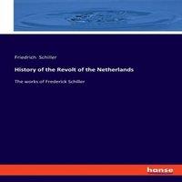 Friedrich Schiller History of the Revolt of the Netherlands:The works of Frederick