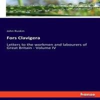 John Ruskin Fors Clavigera:Letters to the workmen & labourers of Great