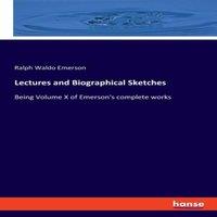 Ralph Waldo Emerson Lectures & Biographical Sketches:Being Volume X of Emerson's