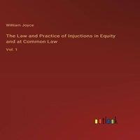 William Joyce The Law & Practice of Injuctions in Equity & at Common