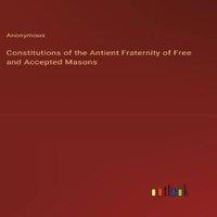 Anonymous Constitutions of the Antient Fraternity of Free & Accepted