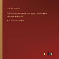 Edward Gibbon History of the Decline & Fall of the Roman Empire :Vol. 6 - in