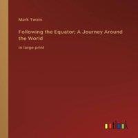 Mark Twain Following the Equator; A Journey Around the World:in large print