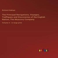 Richard Hakluyt The Principal Navigations, Voyages, Traffiques & Discoveries of