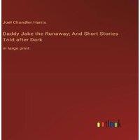 Joel Chandler Harris Daddy Jake the Runaway; & Short Stories Told after Dark:in large