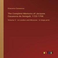 Giacomo Casanova The Complete Memoirs of Jacques Casanova de Seingalt