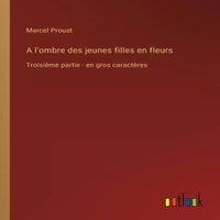 Marcel Proust A l'ombre des jeunes filles en fleurs:Troisime partie - en gros