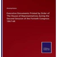 Anonymous Executive Documents Printed by Order of The House of