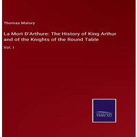 Thomas Malory La Mort D'Arthure: The History of King Arthur & of the Knights