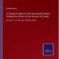 Anonymous A General Index to the Sessional Papers Printed by Order of the
