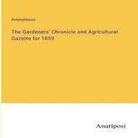 Anonymous The Gardeners' Chronicle & Agricultural Gazette for 1859