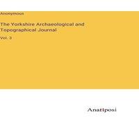 Anonymous The Yorkshire Archaeological & Topographical Journal:Vol. 3