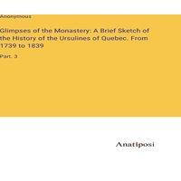 Anonymous Glimpses of the Monastery: A Brief Sketch of the History of the