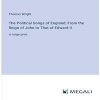 Thomas Wright The Political Songs of England; From the Reign of John to That of