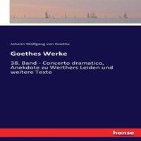 Johann Wolfgang von Goethe Goethes Werke:38. Band - Concerto dramatico, Anekdote zu Werthers