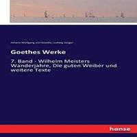 Johann Wolfgang von Goethe Goethes Werke:7. Band - Wilhelm Meisters Wanderjahre, Die guten