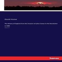 David Hume The History of England from the Invasion of Julius Caesar to the