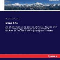 Alfred Russel Wallace Island Life:the phenomena & causes of insular faunas & floras