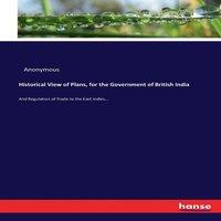 Anonymous Historical View of Plans, for the Government of British India:And