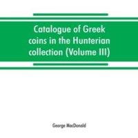 George Macdonald Catalogue of Greek coins in the Hunterian collection, University