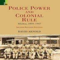 David Arnold Police Power & Colonial Rule: Madras, 1859-1947 (Second Revised