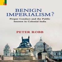 Peter Robb Benign Imperialism?: Proper Conduct & the Public Interest in