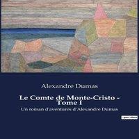 Alexandre Dumas Le Comte de Monte-Cristo - Tome I:Un roman d'aventures d'Alexandre
