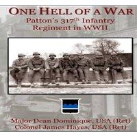 James Hayes One Hell of a War: General Patton's 317th Infantry Regiment in